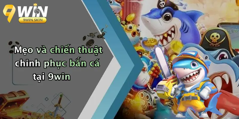 Mẹo và chiến thuật chinh phục bắn cá tại 9win