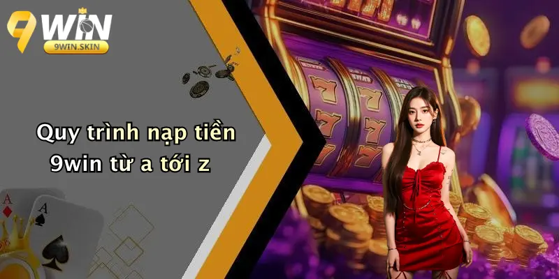 Quy trình nạp tiền 9win từ a tới z