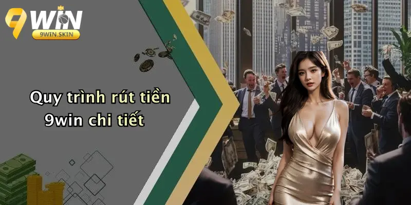 Quy trình rút tiền 9win chi tiết