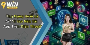 Ứng Dụng 9win Là Gì? Vì Sao Nên Tải App Trên Điện Thoại?